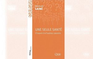 One Health : « une seule santé, s’ouvrir à d’autres savoirs » par Nicolas LAINÉ